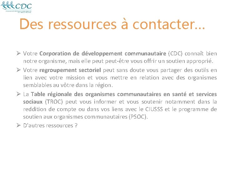 Des ressources à contacter… Ø Votre Corporation de développement communautaire (CDC) connaît bien notre