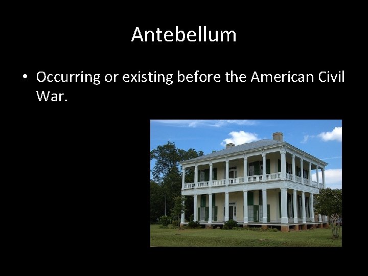 Antebellum • Occurring or existing before the American Civil War. 