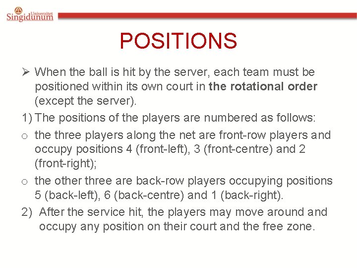 POSITIONS Ø When the ball is hit by the server, each team must be