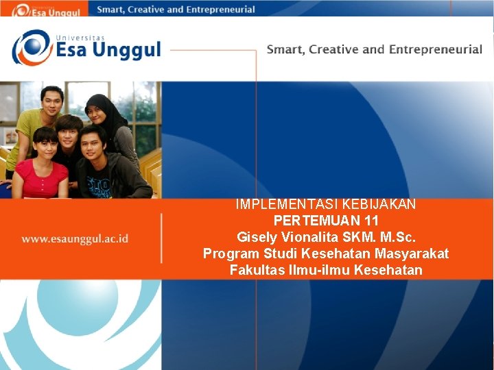 IMPLEMENTASI KEBIJAKAN PERTEMUAN 11 Gisely Vionalita SKM. M. Sc. Program Studi Kesehatan Masyarakat Fakultas