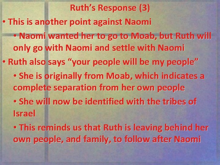 Ruth’s Response (3) • This is another point against Naomi • Naomi wanted her