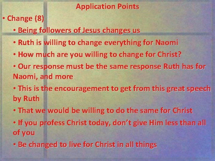 Application Points • Change (8) • Being followers of Jesus changes us • Ruth