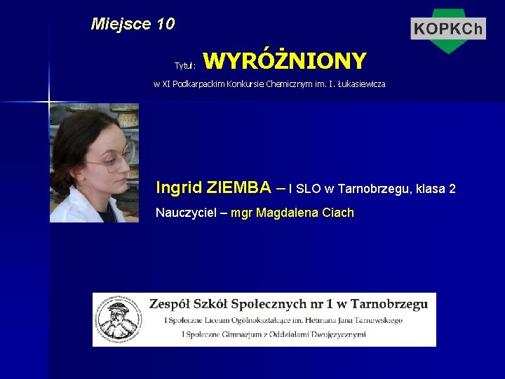 Miejsce 10 Tytuł: WYRÓŻNIONY w XI Podkarpackim Konkursie Chemicznym im. I. Łukasiewicza Ingrid ZIEMBA