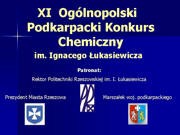 XI Ogólnopolski Podkarpacki Konkurs Chemiczny im. Ignacego Łukasiewicza Patronat: Rektor Politechniki Rzeszowskiej im. I.