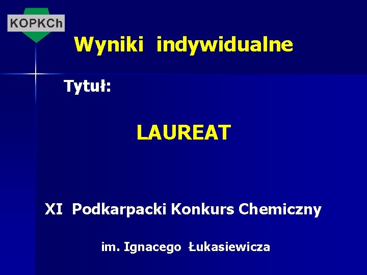 Wyniki indywidualne Tytuł: LAUREAT XI Podkarpacki Konkurs Chemiczny im. Ignacego Łukasiewicza 