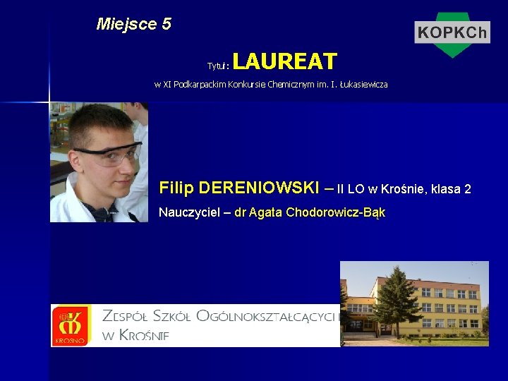 Miejsce 5 Tytuł: LAUREAT w XI Podkarpackim Konkursie Chemicznym im. I. Łukasiewicza Filip DERENIOWSKI