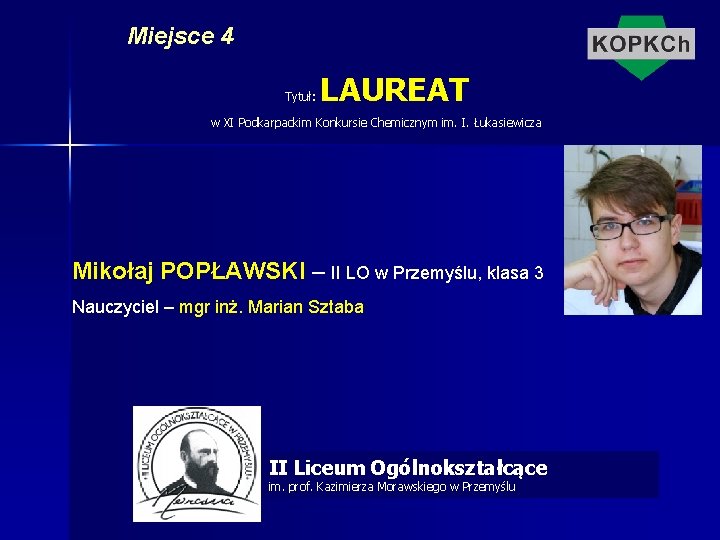 Miejsce 4 Tytuł: LAUREAT w XI Podkarpackim Konkursie Chemicznym im. I. Łukasiewicza Mikołaj POPŁAWSKI