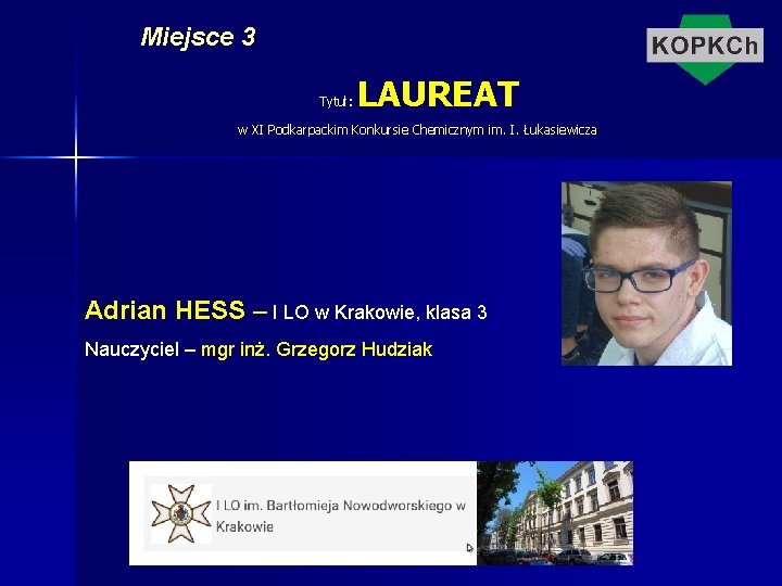 Miejsce 3 Tytuł: LAUREAT w XI Podkarpackim Konkursie Chemicznym im. I. Łukasiewicza Adrian HESS