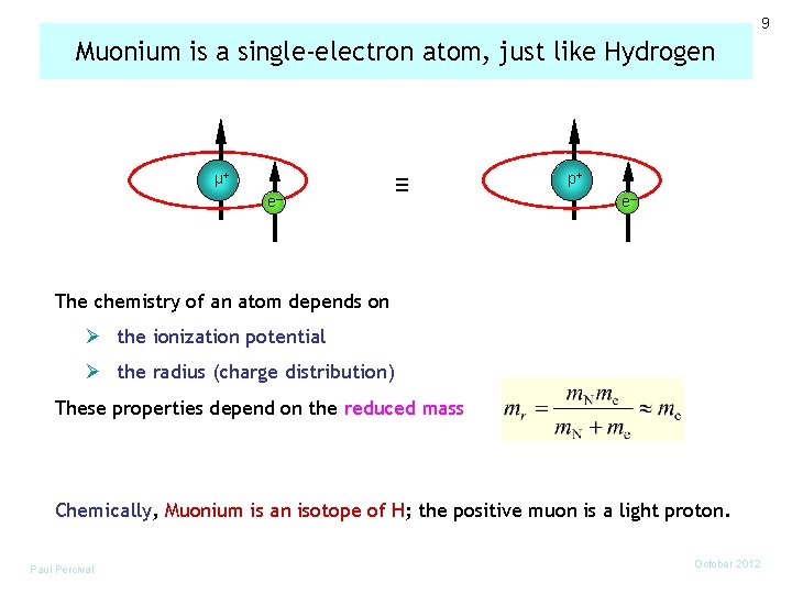 9 Muonium is a single-electron atom, just like Hydrogen µ+ e– ≡ p+ e–