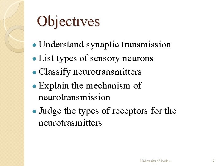 Objectives ● Understand synaptic transmission ● List types of sensory neurons ● Classify neurotransmitters Objectives ● Understand synaptic transmission ● List types of sensory neurons ● Classify neurotransmitters