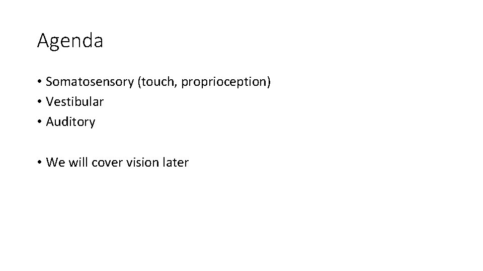 Agenda • Somatosensory (touch, proprioception) • Vestibular • Auditory • We will cover vision