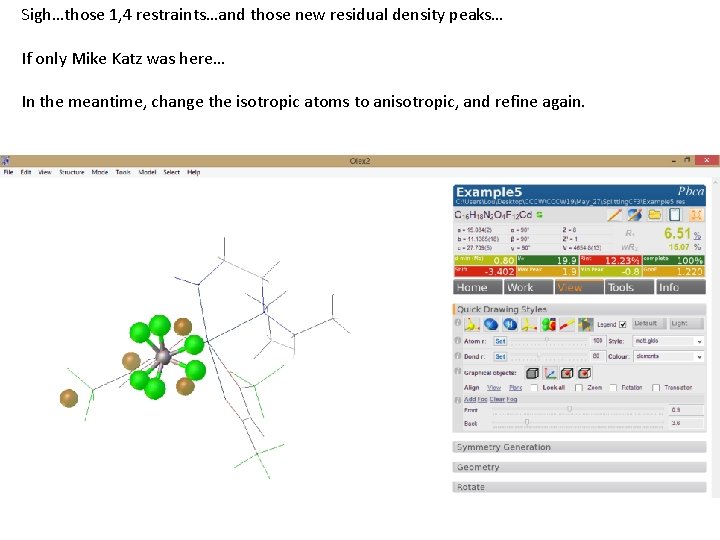 Sigh…those 1, 4 restraints…and those new residual density peaks… If only Mike Katz was