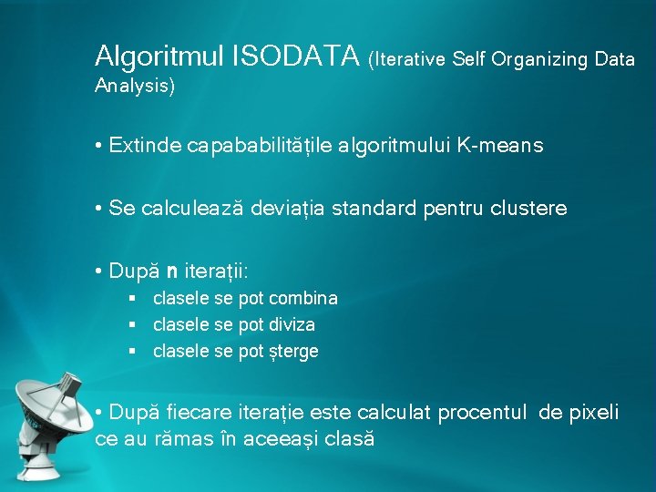 Algoritmul ISODATA (Iterative Self Organizing Data Analysis) • Extinde capababilitățile algoritmului K-means • Se