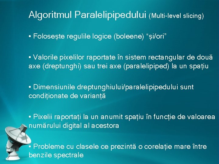 Algoritmul Paralelipipedului (Multi-level slicing) • Folosește regulile logice (boleene) “și/ori” • Valorile pixelilor raportate