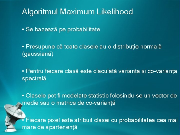 Algoritmul Maximum Likelihood • Se bazează pe probabilitate • Presupune că toate clasele au