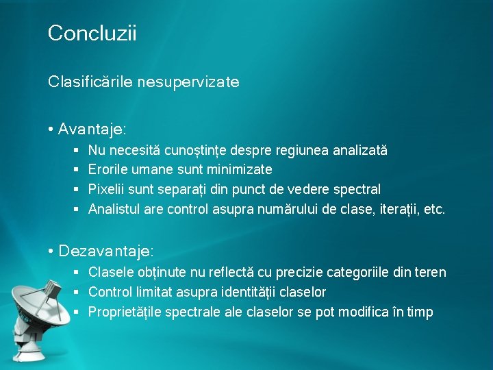 Concluzii Clasificările nesupervizate • Avantaje: § § Nu necesită cunoștințe despre regiunea analizată Erorile