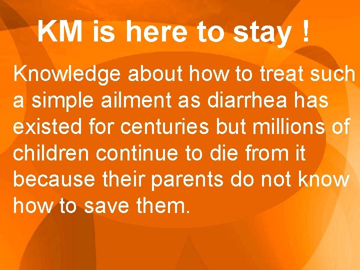 KM is here to stay ! Knowledge about how to treat such a simple