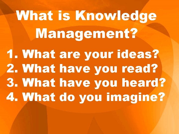 What is Knowledge Management? 1. 2. 3. 4. What are your ideas? have you