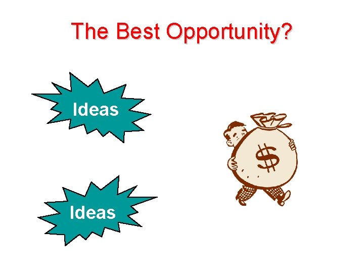 The Best Opportunity? Ideas 