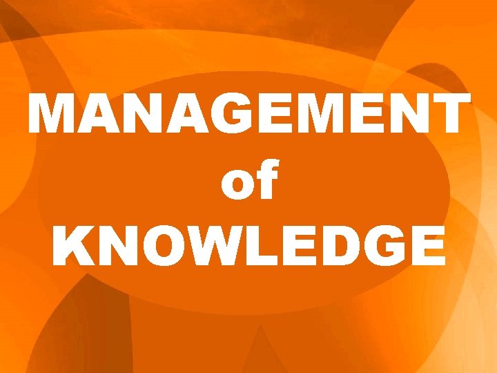 MANAGEMENT of KNOWLEDGE 