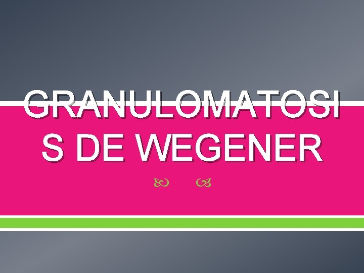 GRANULOMATOSI S DE WEGENER 