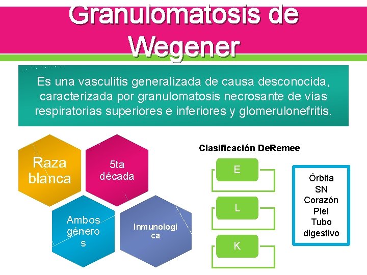 Granulomatosis de Wegener Es una vasculitis generalizada de causa desconocida, caracterizada por granulomatosis necrosante