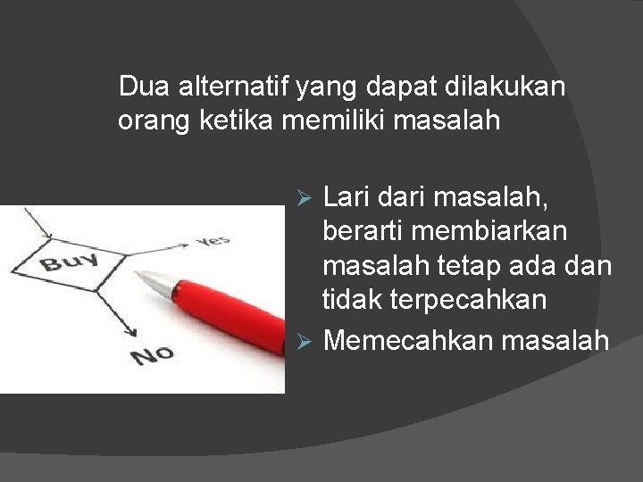 Dua alternatif yang dapat dilakukan orang ketika memiliki masalah Lari dari masalah, berarti membiarkan