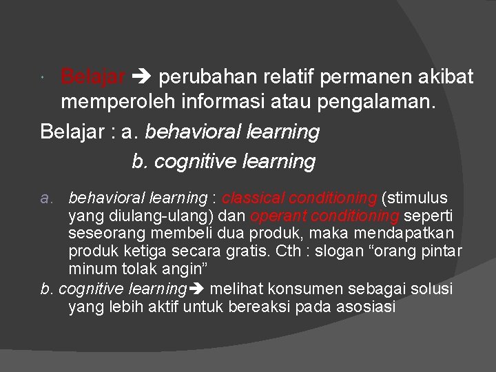 Belajar perubahan relatif permanen akibat memperoleh informasi atau pengalaman. Belajar : a. behavioral learning