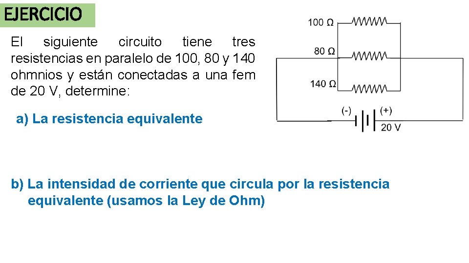 EJERCICIO El siguiente circuito tiene tres resistencias en paralelo de 100, 80 y 140