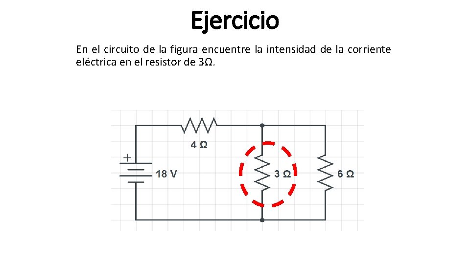 Ejercicio En el circuito de la figura encuentre la intensidad de la corriente eléctrica