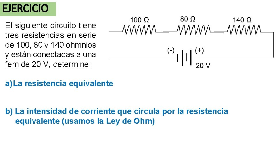 EJERCICIO El siguiente circuito tiene tres resistencias en serie de 100, 80 y 140