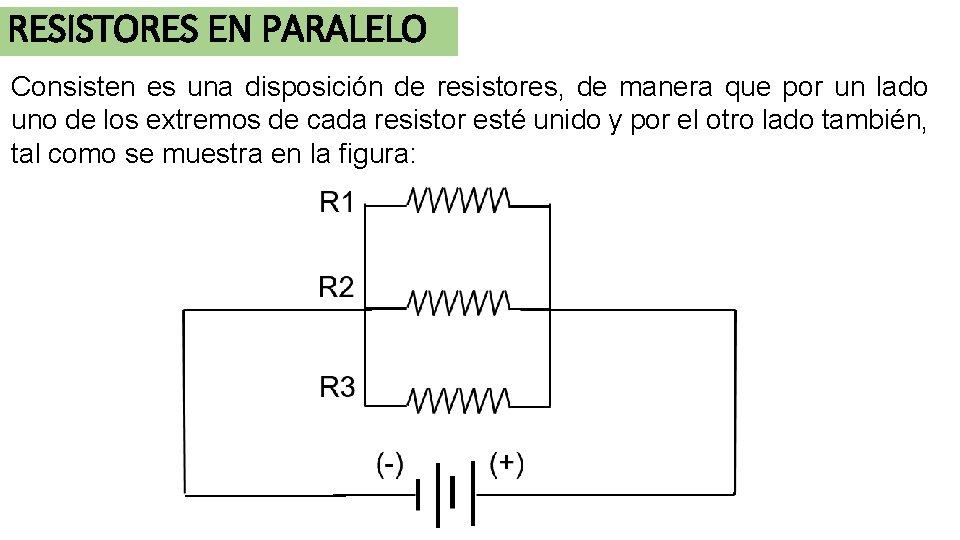 RESISTORES EN PARALELO Consisten es una disposición de resistores, de manera que por un