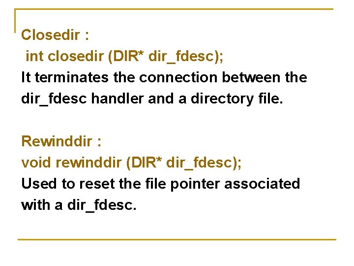 Closedir : int closedir (DIR* dir_fdesc); It terminates the connection between the dir_fdesc handler Closedir : int closedir (DIR* dir_fdesc); It terminates the connection between the dir_fdesc handler
