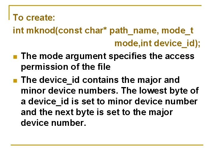 To create: int mknod(const char* path_name, mode_t mode, int device_id); n The mode argument To create: int mknod(const char* path_name, mode_t mode, int device_id); n The mode argument