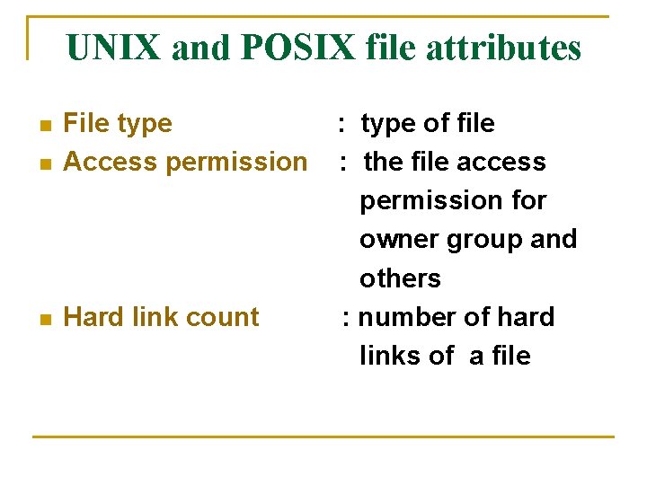 UNIX and POSIX file attributes n File type Access permission n Hard link count UNIX and POSIX file attributes n File type Access permission n Hard link count