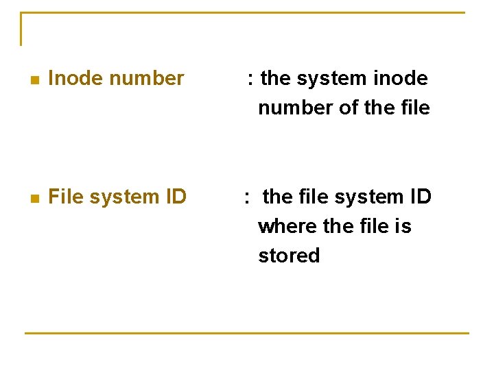 n Inode number : the system inode number of the file n File system n Inode number : the system inode number of the file n File system