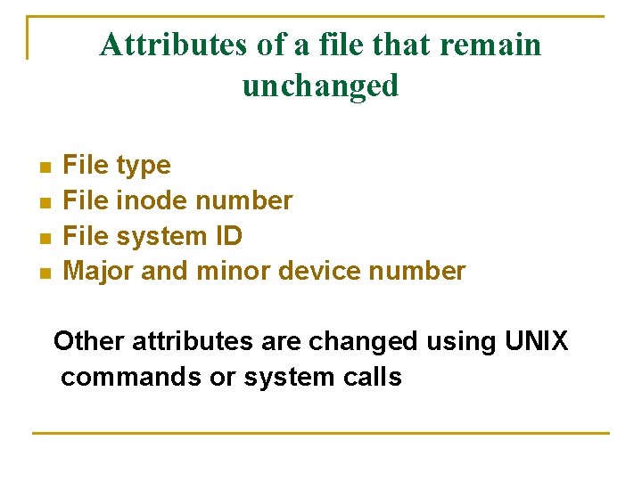 Attributes of a file that remain unchanged n n File type File inode number Attributes of a file that remain unchanged n n File type File inode number