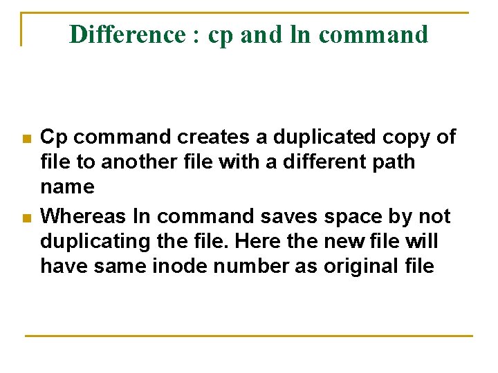 Difference : cp and ln command n n Cp command creates a duplicated copy Difference : cp and ln command n n Cp command creates a duplicated copy