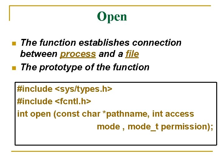 Open n n The function establishes connection between process and a file The prototype Open n n The function establishes connection between process and a file The prototype