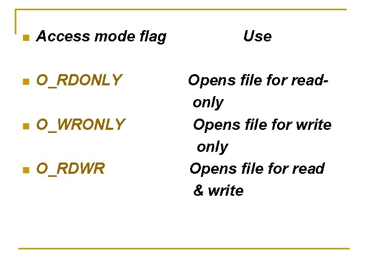 n Access mode flag n O_RDONLY n O_WRONLY n O_RDWR Use Opens file for n Access mode flag n O_RDONLY n O_WRONLY n O_RDWR Use Opens file for