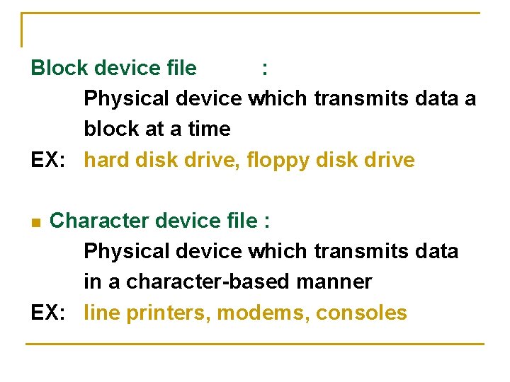 Block device file : Physical device which transmits data a block at a time Block device file : Physical device which transmits data a block at a time