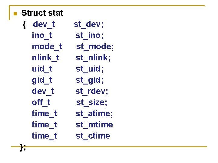 n Struct stat { dev_t ino_t mode_t nlink_t uid_t gid_t dev_t off_t time_t }; n Struct stat { dev_t ino_t mode_t nlink_t uid_t gid_t dev_t off_t time_t };