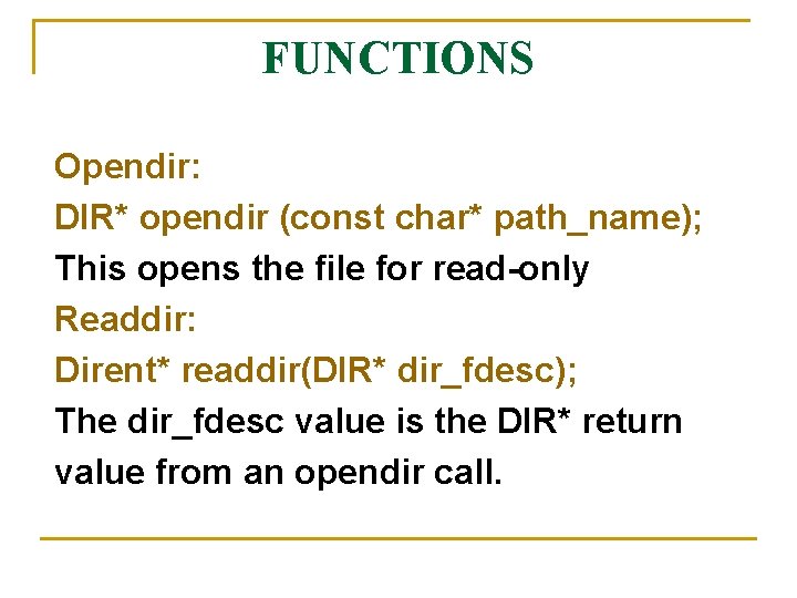 FUNCTIONS Opendir: DIR* opendir (const char* path_name); This opens the file for read-only Readdir: FUNCTIONS Opendir: DIR* opendir (const char* path_name); This opens the file for read-only Readdir:
