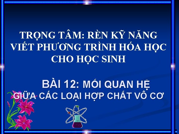 TRỌNG T M: RÈN KỸ NĂNG VIẾT PHƯƠNG TRÌNH HÓA HỌC CHO HỌC SINH