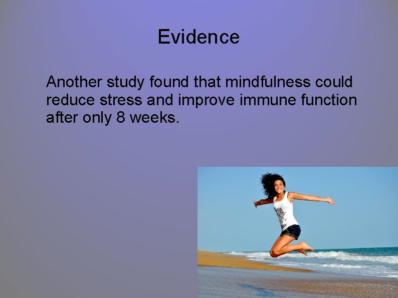 Evidence Another study found that mindfulness could reduce stress and improve immune function after