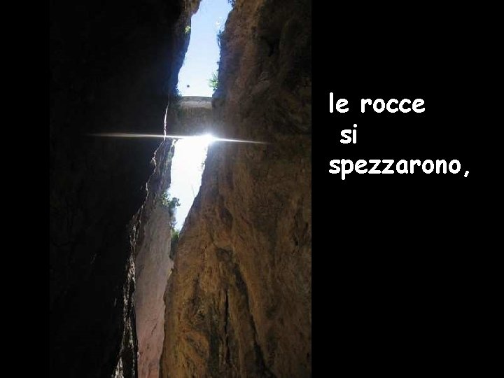 le rocce si spezzarono, 