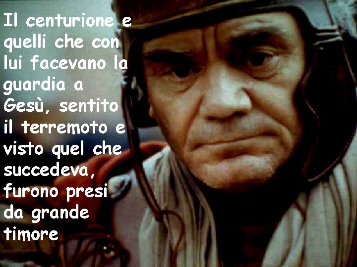 Il centurione e quelli che con lui facevano la guardia a Gesù, sentito il