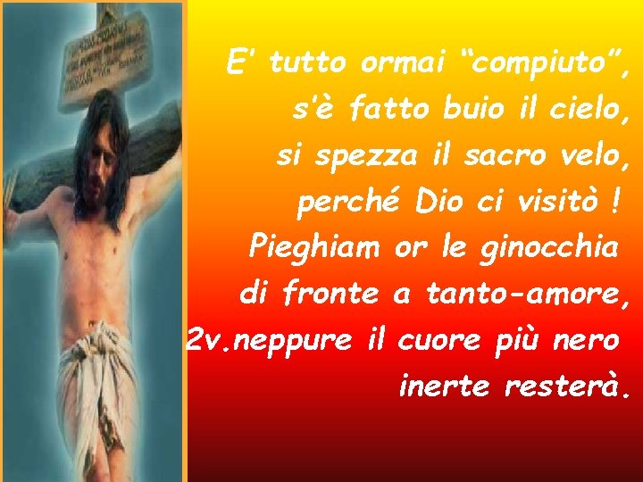 E’ tutto ormai “compiuto”, s’è fatto buio il cielo, si spezza il sacro velo,