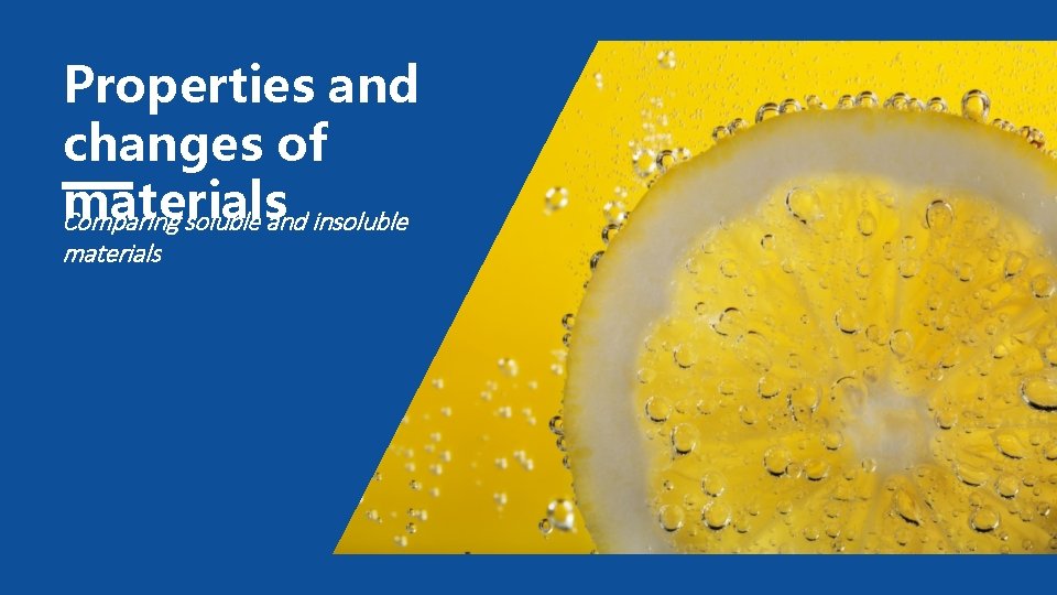 Properties and changes of materials Comparing soluble and insoluble materials 