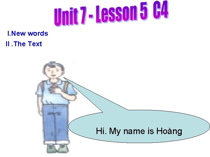 I. New words II. The Text Hi. My name is Hoàng 